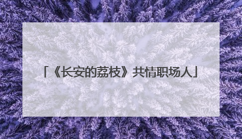《长安的荔枝》共情职场人