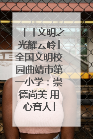 「文明之光耀云岭」全国文明校园曲靖市第一小学：崇德尚美 用心育人
