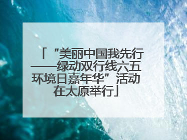“美丽中国我先行——绿动双行线六五环境日嘉年华”活动在太原举行