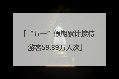 “五一”假期累计接待游客59.39万人次