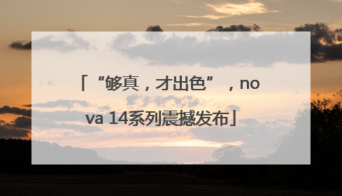 “够真，才出色”，nova 14系列震撼发布