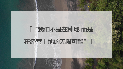 “我们不是在种地 而是在经营土地的无限可能”