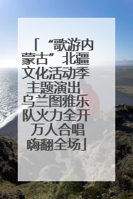 “歌游内蒙古”北疆文化活动季主题演出 乌兰图雅乐队火力全开 万人合唱嗨翻全场