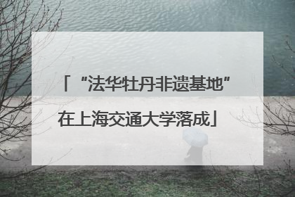 “法华牡丹非遗基地”在上海交通大学落成
