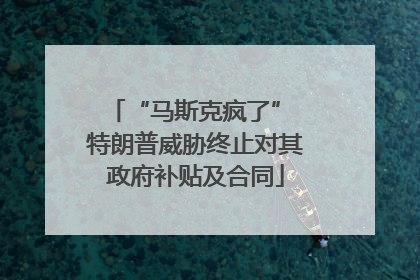 “马斯克疯了” 特朗普威胁终止对其政府补贴及合同