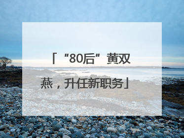 “80后”黄双燕，升任新职务