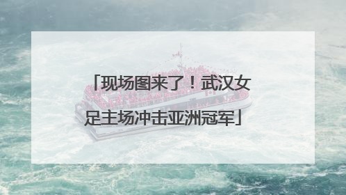 现场图来了！武汉女足主场冲击亚洲冠军