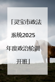灵宝市政法系统2025年度政治轮训开班