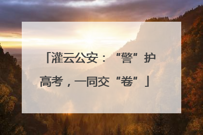灌云公安：“警”护高考，一同交“卷”