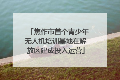 焦作市首个青少年无人机培训基地在解放区建成投入运营