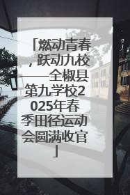 燃动青春，跃动九校——全椒县第九学校2025年春季田径运动会圆满收官