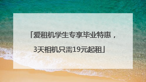 爱租机学生专享毕业特惠，3天相机只需19元起租