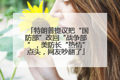 特朗普提议把“国防部”改回“战争部”，美防长“热情”点头，网友吵翻了