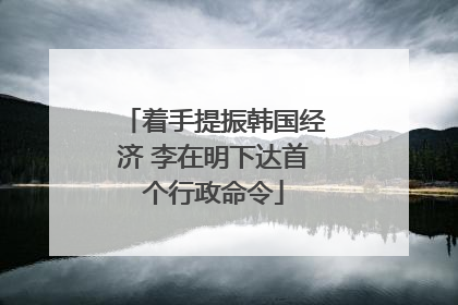 着手提振韩国经济 李在明下达首个行政命令
