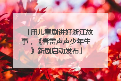 用儿童剧讲好浙江故事，《春雷声声少年生》新剧启动发布