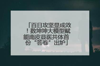 百日攻坚显成效！数坤坤大模型赋能南皮县医共体首份“答卷”出炉