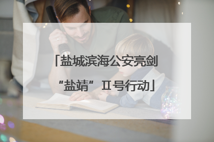 盐城滨海公安亮剑“盐靖”Ⅱ号行动