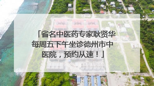 省名中医药专家耿贤华每周五下午坐诊德州市中医院，预约从速！
