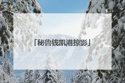 秘鲁钱凯港掠影