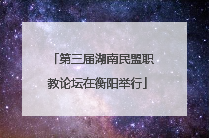 第三届湖南民盟职教论坛在衡阳举行