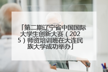 第二期辽宁省中国国际大学生创新大赛（2025）师资培训班在大连民族大学成功举办