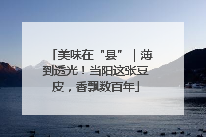 美味在“县”｜薄到透光！当阳这张豆皮，香飘数百年