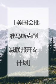 美国会批准马斯克削减联邦开支计划