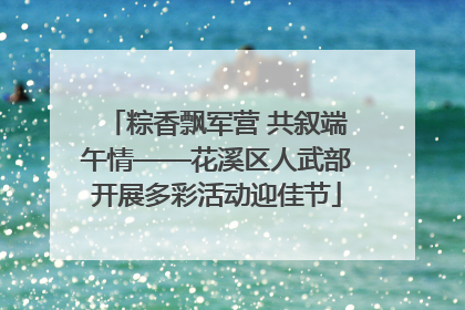 粽香飘军营 共叙端午情——花溪区人武部开展多彩活动迎佳节