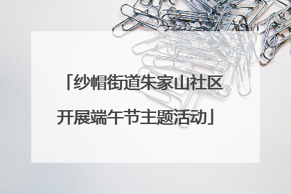 纱帽街道朱家山社区开展端午节主题活动