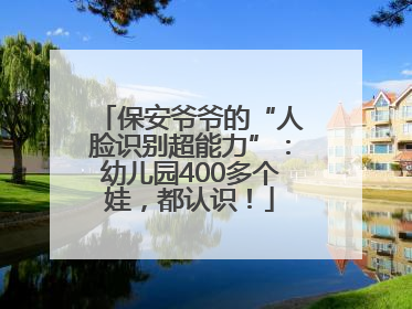 保安爷爷的“人脸识别超能力”：幼儿园400多个娃，都认识！