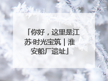 你好，这里是江苏·时光宝筑｜淮安船厂遗址