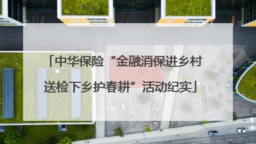 中华保险“金融消保进乡村 送检下乡护春耕”活动纪实