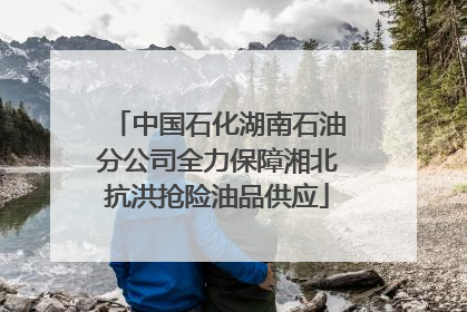 中国石化湖南石油分公司全力保障湘北抗洪抢险油品供应