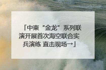 中柬“金龙”系列联演开展首次海空联合实兵演练 直击现场→