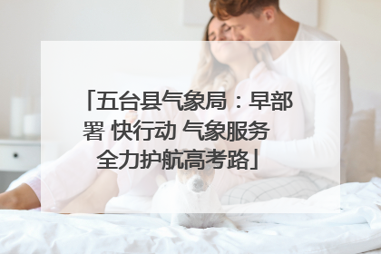 五台县气象局：早部署 快行动 气象服务全力护航高考路