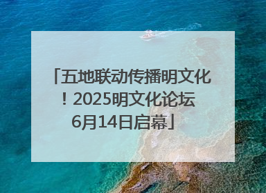 五地联动传播明文化！2025明文化论坛6月14日启幕