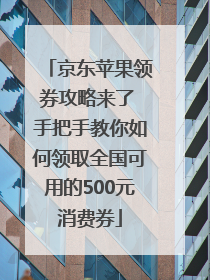 京东苹果领券攻略来了 手把手教你如何领取全国可用的500元消费券