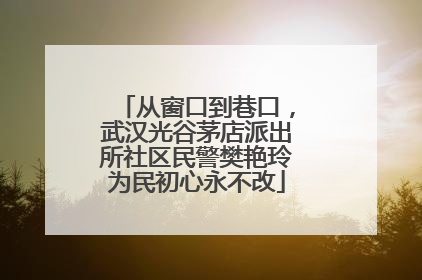从窗口到巷口，武汉光谷茅店派出所社区民警樊艳玲为民初心永不改