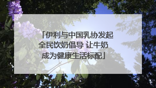 伊利与中国乳协发起全民饮奶倡导 让牛奶成为健康生活标配