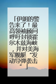 伊朗的警告来了！最高领袖顾问呼吁封锁霍尔木兹海峡，并对美海军舰艇“发动导弹袭击”