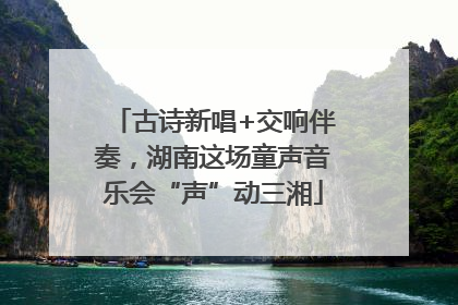 古诗新唱+交响伴奏，湖南这场童声音乐会“声”动三湘