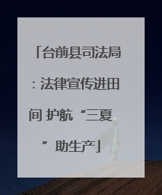 台前县司法局：法律宣传进田间 护航“三夏”助生产