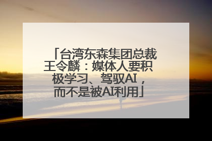 台湾东森集团总裁王令麟：媒体人要积极学习、驾驭AI，而不是被AI利用