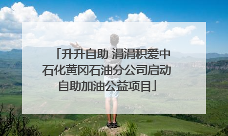 升升自助 涓涓积爱中石化黄冈石油分公司启动自助加油公益项目