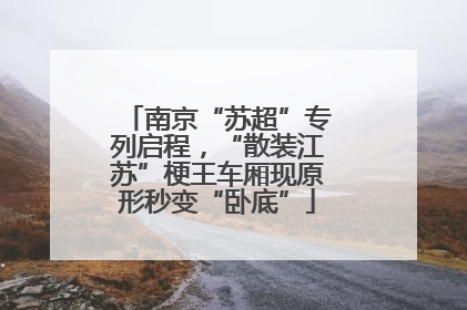 南京“苏超”专列启程，“散装江苏”梗王车厢现原形秒变“卧底”