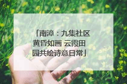 南漳：九集社区黄昏如画 云霞田园共绘诗意日常