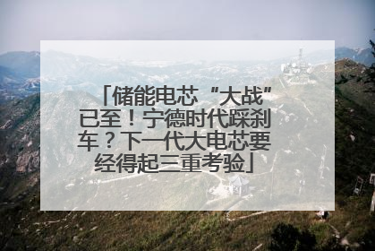 储能电芯“大战”已至！宁德时代踩刹车？下一代大电芯要经得起三重考验