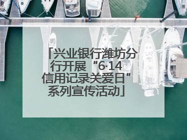 兴业银行潍坊分行开展“6·14信用记录关爱日”系列宣传活动