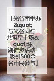 光谷南举办"与光谷同行 共筑星主场"环湖徒步活动 吸引500余名市民参与