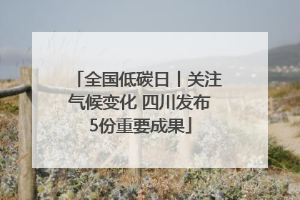全国低碳日丨关注气候变化 四川发布5份重要成果